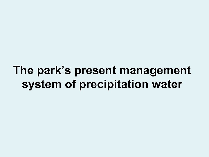 The park’s present management system of precipitation water 