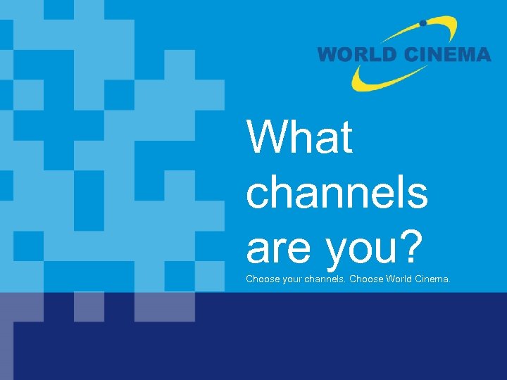 What channels are you? Choose your channels. Choose World Cinema, Inc. : 9801 Westheimer,