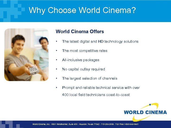 Why Choose World Cinema? World Cinema Offers • The latest digital and HD technology