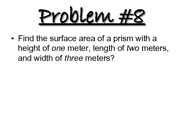Problem #8 • Find the surface area of a prism with a height of