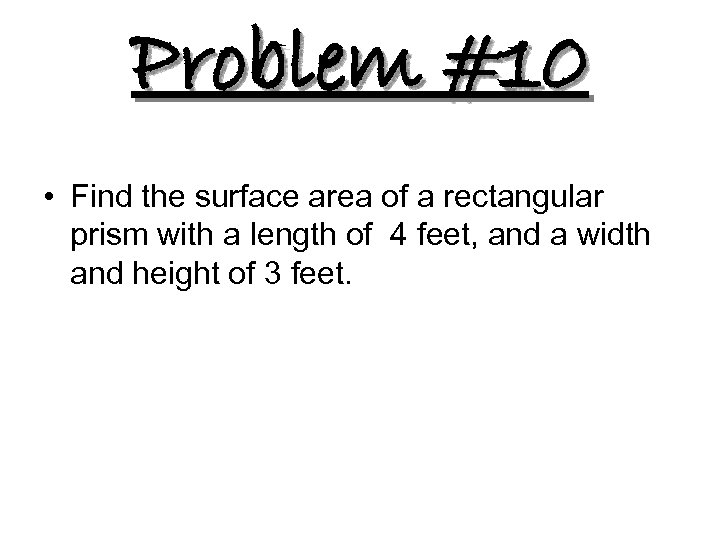 Problem #10 • Find the surface area of a rectangular prism with a length