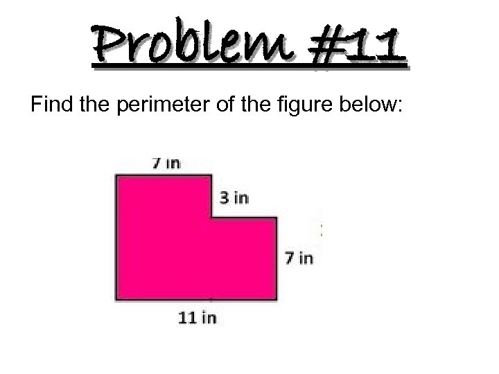 Problem #11 Find the perimeter of the figure below: 