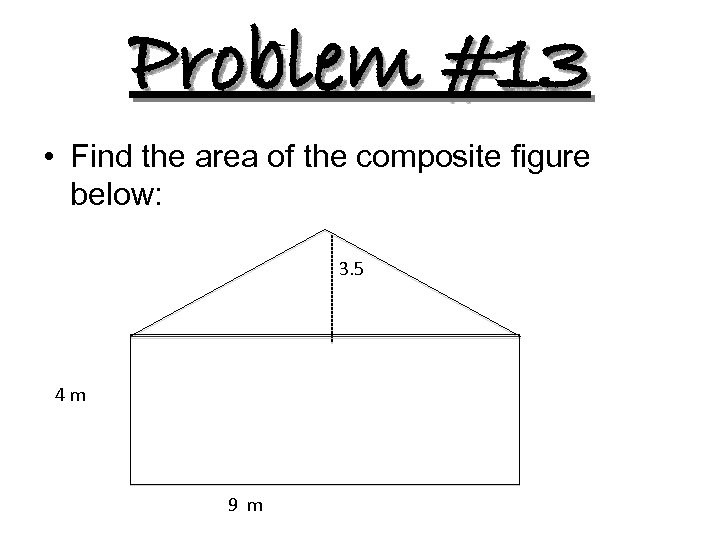 Problem #13 • Find the area of the composite figure below: 3. 5 4
