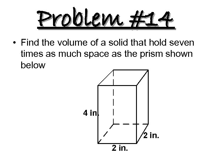Problem #14 • Find the volume of a solid that hold seven times as