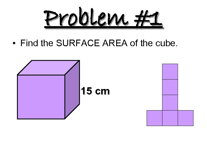 Problem #1 • Find the SURFACE AREA of the cube. 15 cm 