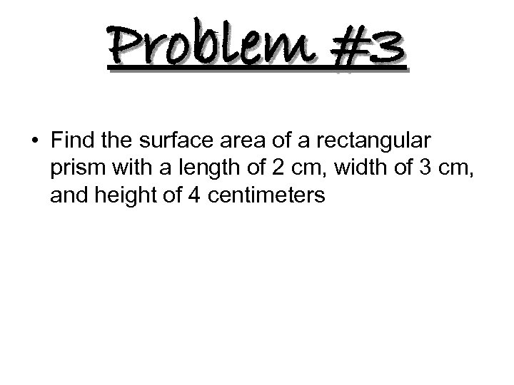 Problem #3 • Find the surface area of a rectangular prism with a length
