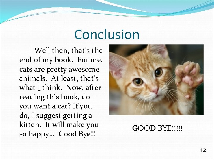 Conclusion Well then, that’s the end of my book. For me, cats are pretty