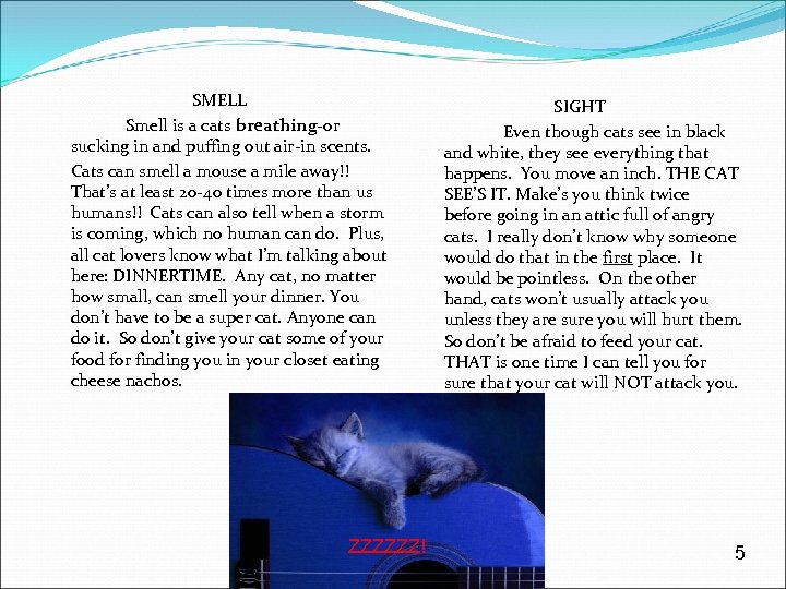 SMELL Smell is a cats breathing-or sucking in and puffing out air-in scents. Cats