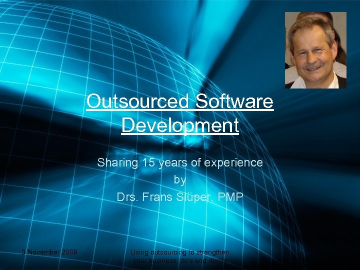 Outsourced Software Development Sharing 15 years of experience by Drs. Frans Slüper, PMP 3