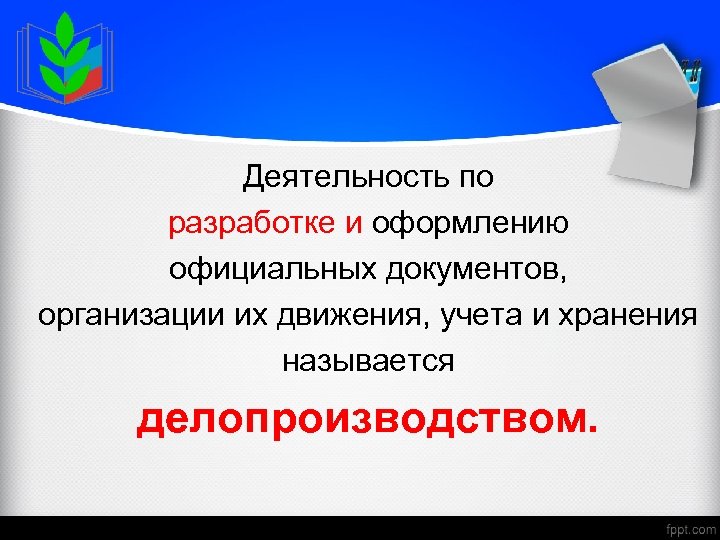 Деятельность по разработке и оформлению официальных документов, организации их движения, учета и хранения называется