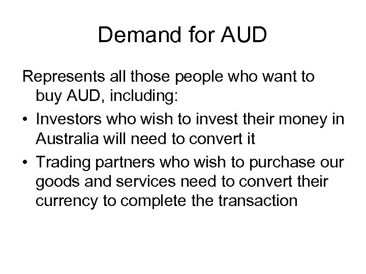 Demand for AUD Represents all those people who want to buy AUD, including: •