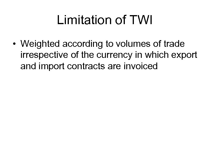 Limitation of TWI • Weighted according to volumes of trade irrespective of the currency
