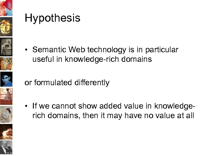 Hypothesis • Semantic Web technology is in particular useful in knowledge-rich domains or formulated