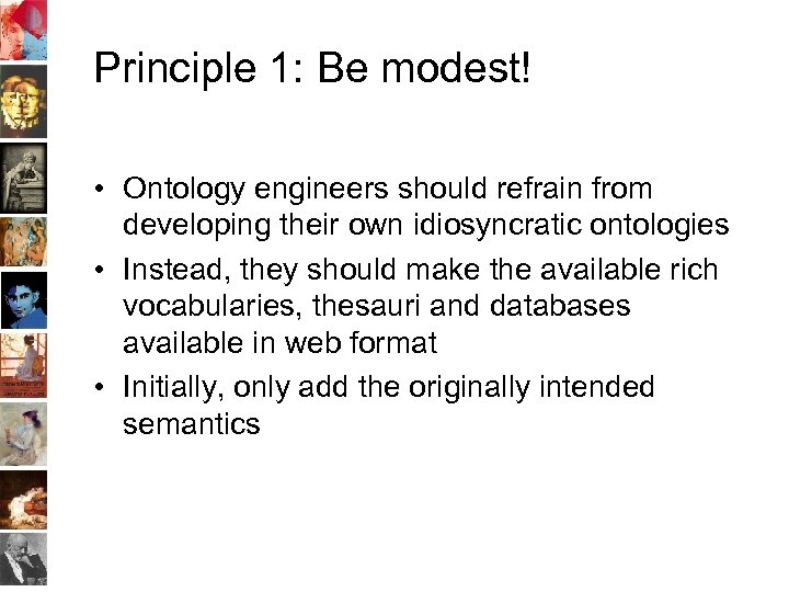 Principle 1: Be modest! • Ontology engineers should refrain from developing their own idiosyncratic