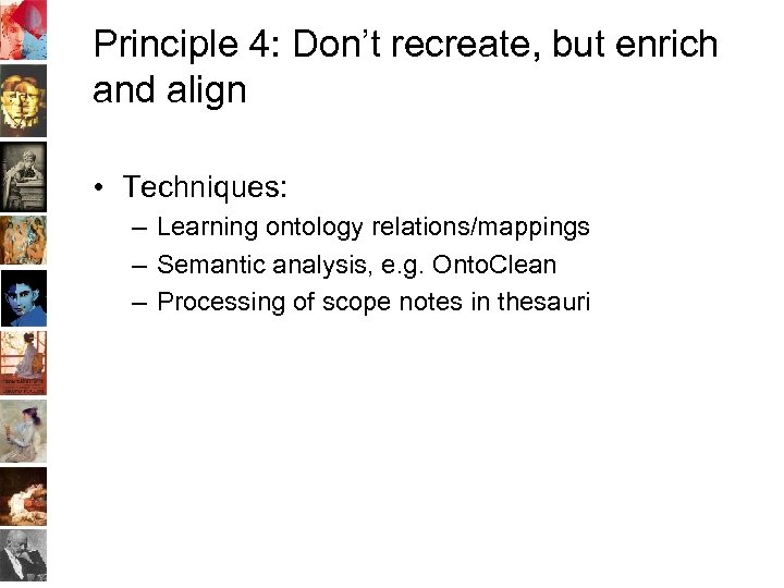 Principle 4: Don’t recreate, but enrich and align • Techniques: – Learning ontology relations/mappings