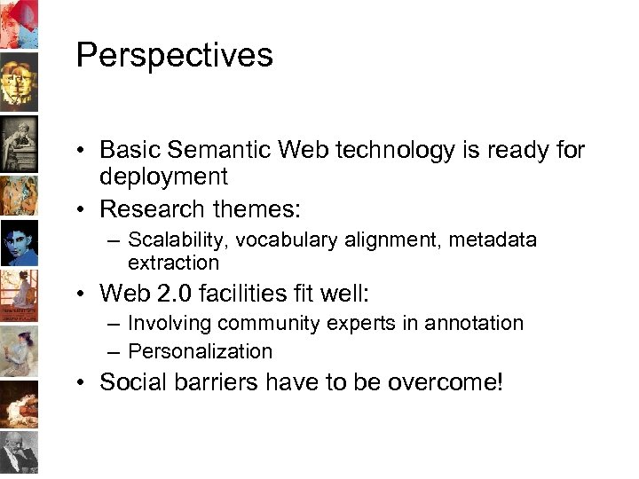 Perspectives • Basic Semantic Web technology is ready for deployment • Research themes: –