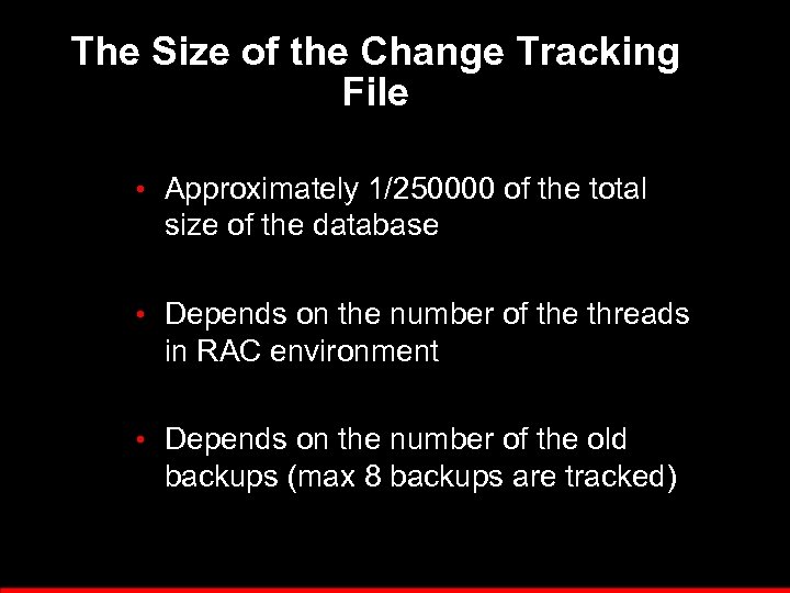 The Size of the Change Tracking File • Approximately 1/250000 of the total size