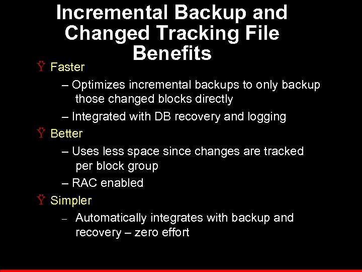 Incremental Backup and Changed Tracking File Benefits Ÿ Faster – Optimizes incremental backups to