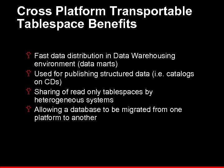 Cross Platform Transportable Tablespace Benefits Ÿ Fast data distribution in Data Warehousing environment (data