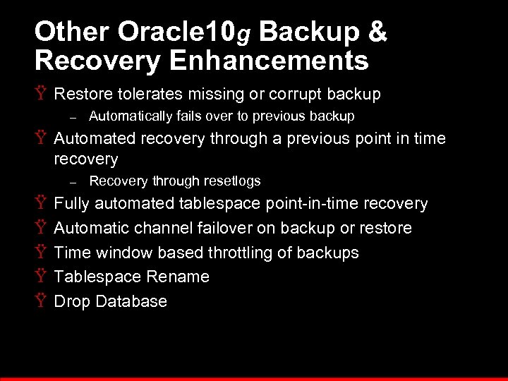 Other Oracle 10 g Backup & Recovery Enhancements Ÿ Restore tolerates missing or corrupt