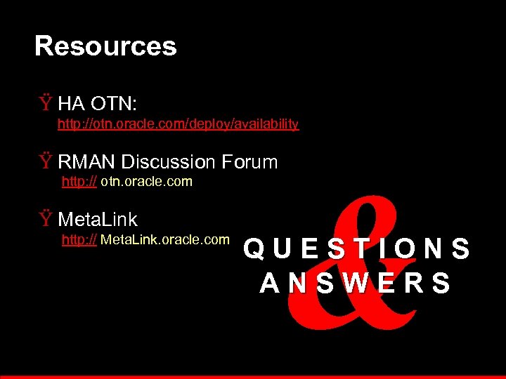 Resources Ÿ HA OTN: http: //otn. oracle. com/deploy/availability Ÿ RMAN Discussion Forum http: //