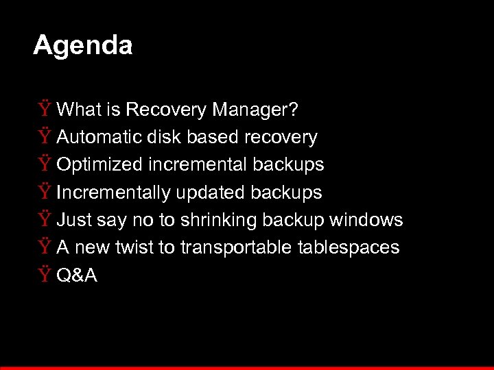 Agenda Ÿ What is Recovery Manager? Ÿ Automatic disk based recovery Ÿ Optimized incremental