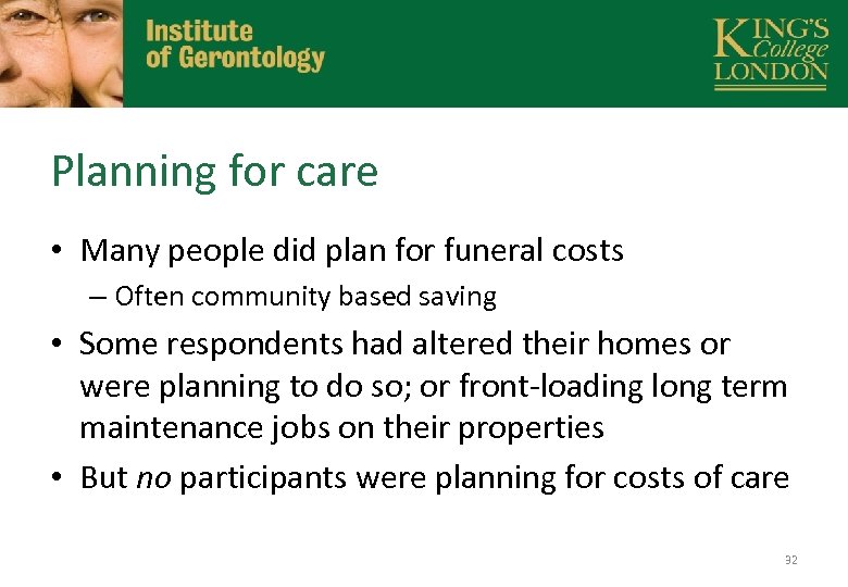 Planning for care • Many people did plan for funeral costs – Often community