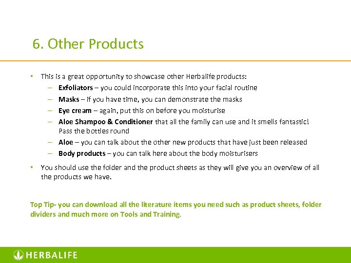 6. Other Products • This is a great opportunity to showcase other Herbalife products: