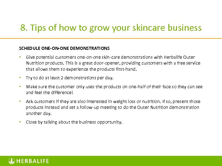 8. Tips of how to grow your skincare business SCHEDULE ONE-ON-ONE DEMONSTRATIONS • Give