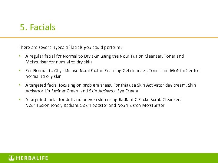 5. Facials There are several types of facials you could perform: • A regular