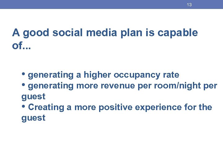 13 A good social media plan is capable of. . . • generating a