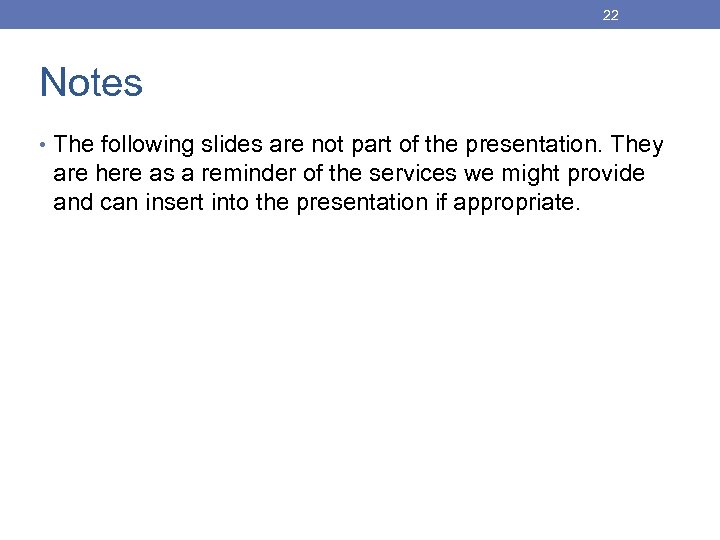 22 Notes • The following slides are not part of the presentation. They are