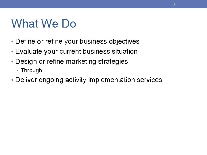 7 What We Do • Define or refine your business objectives • Evaluate your