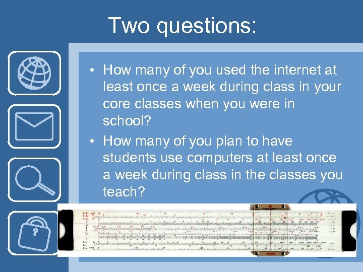 Two questions: • How many of you used the internet at least once a