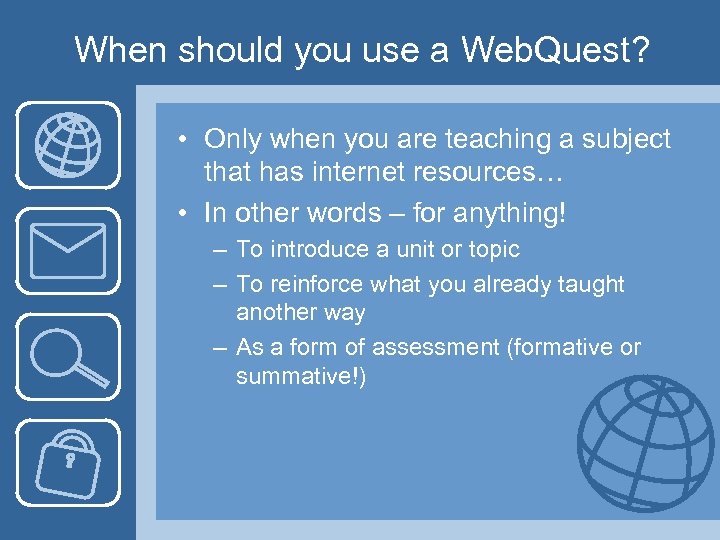 When should you use a Web. Quest? • Only when you are teaching a