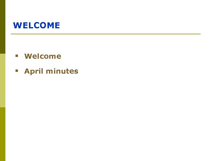WELCOME § Welcome § April minutes 