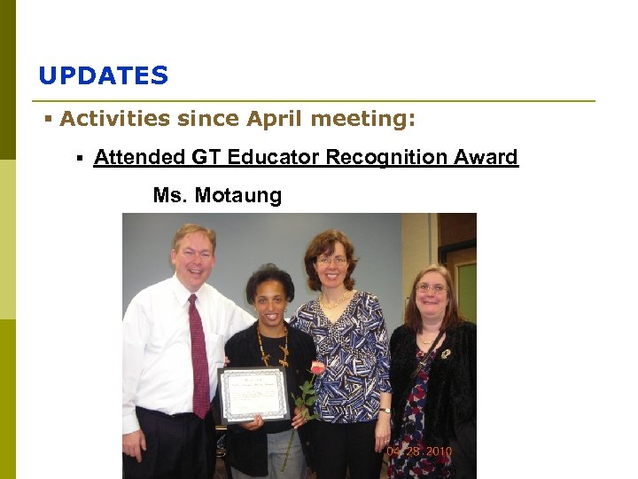 UPDATES § Activities since April meeting: § Attended GT Educator Recognition Award Ms. Motaung