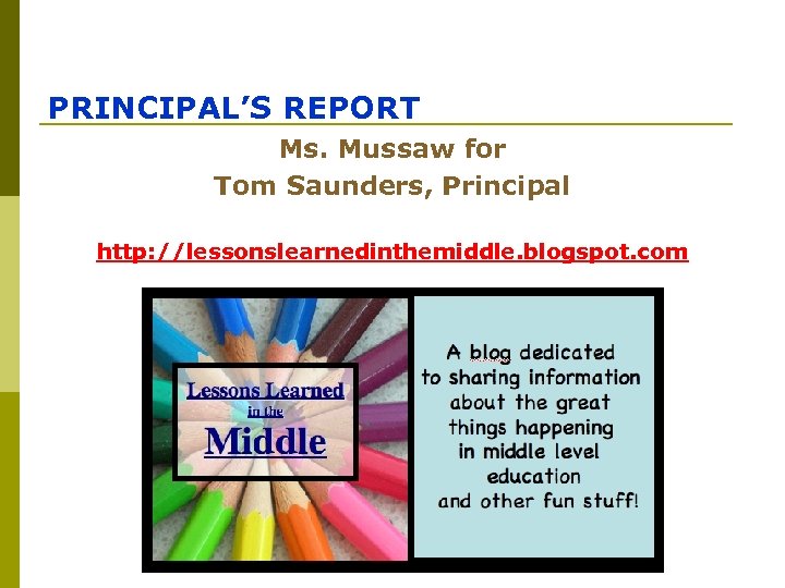 PRINCIPAL’S REPORT Ms. Mussaw for Tom Saunders, Principal http: //lessonslearnedinthemiddle. blogspot. com 
