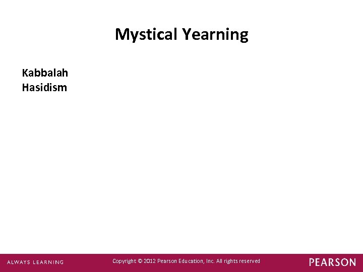 Mystical Yearning Kabbalah Hasidism Copyright © 2012 Pearson Education, Inc. All rights reserved 
