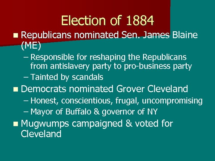 Election of 1884 n Republicans nominated Sen. James Blaine (ME) – Responsible for reshaping