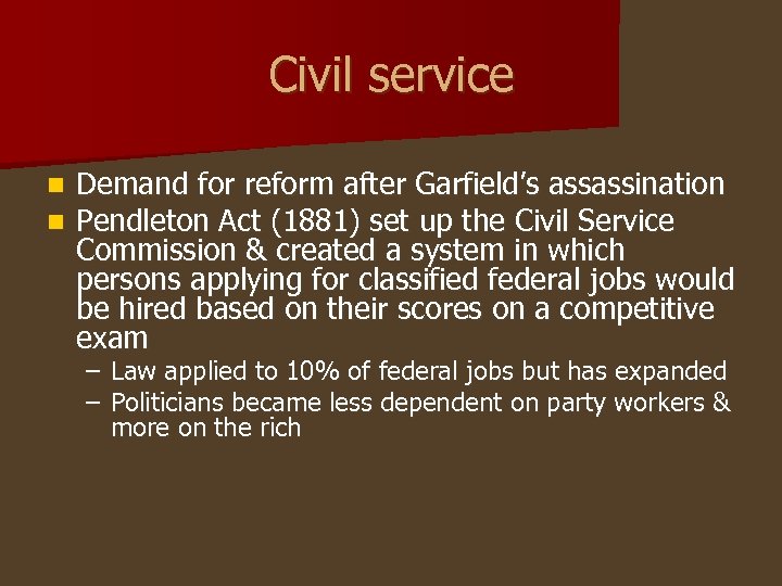 Civil service n n Demand for reform after Garfield’s assassination Pendleton Act (1881) set
