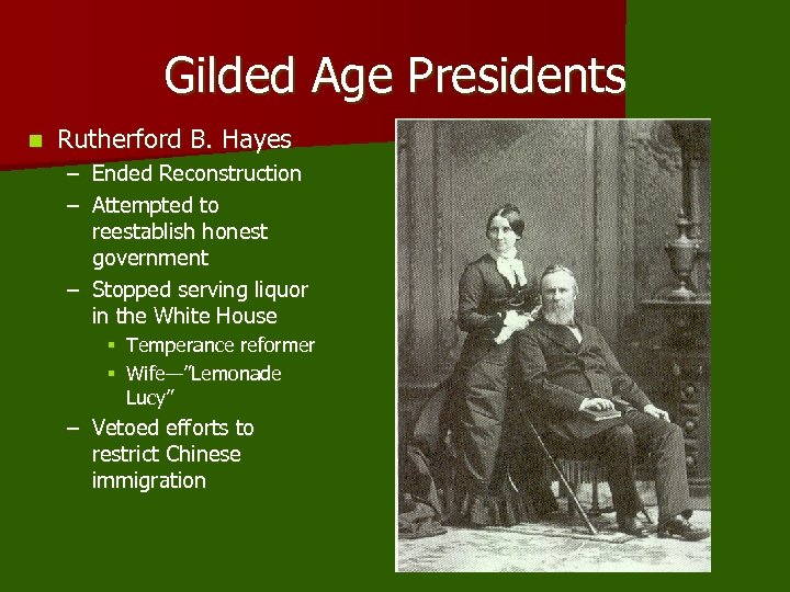Gilded Age Presidents n Rutherford B. Hayes – Ended Reconstruction – Attempted to reestablish