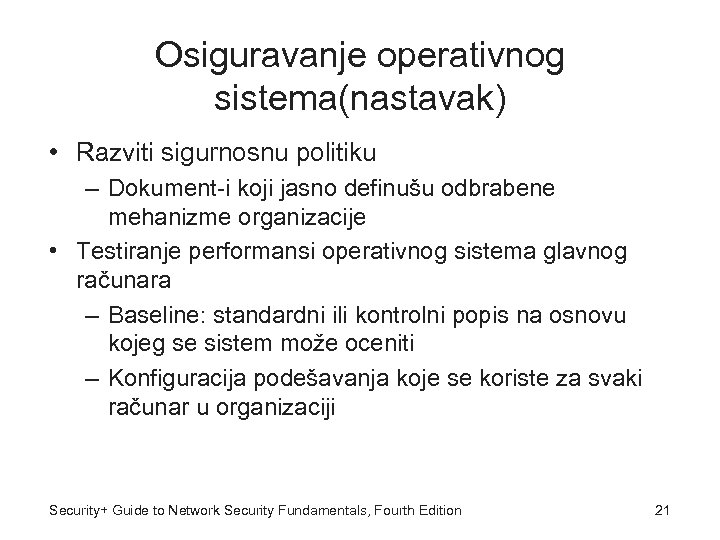 Osiguravanje operativnog sistema(nastavak) • Razviti sigurnosnu politiku – Dokument-i koji jasno definušu odbrabene mehanizme