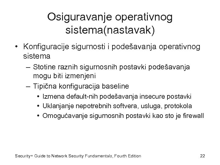 Osiguravanje operativnog sistema(nastavak) • Konfiguracije sigurnosti i podešavanja operativnog sistema – Stotine raznih sigurnosnih