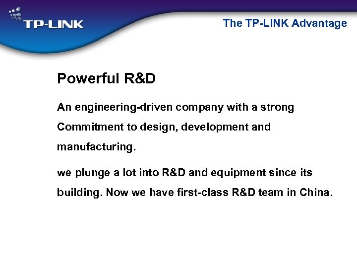 The TP-LINK Advantage Powerful R&D An engineering-driven company with a strong Commitment to design,