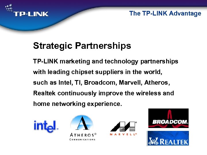 The TP-LINK Advantage Strategic Partnerships TP-LINK marketing and technology partnerships with leading chipset suppliers