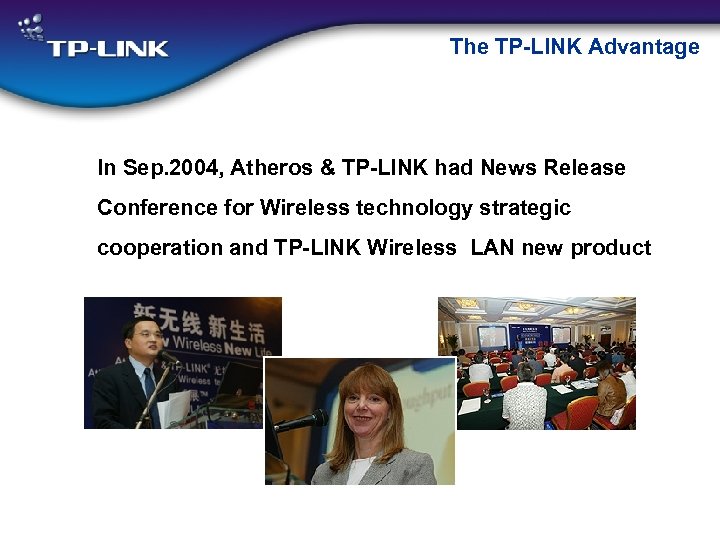 The TP-LINK Advantage In Sep. 2004, Atheros & TP-LINK had News Release Conference for