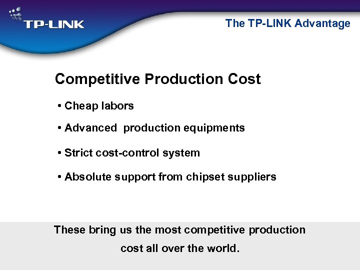 The TP-LINK Advantage Competitive Production Cost • Cheap labors • Advanced production equipments •