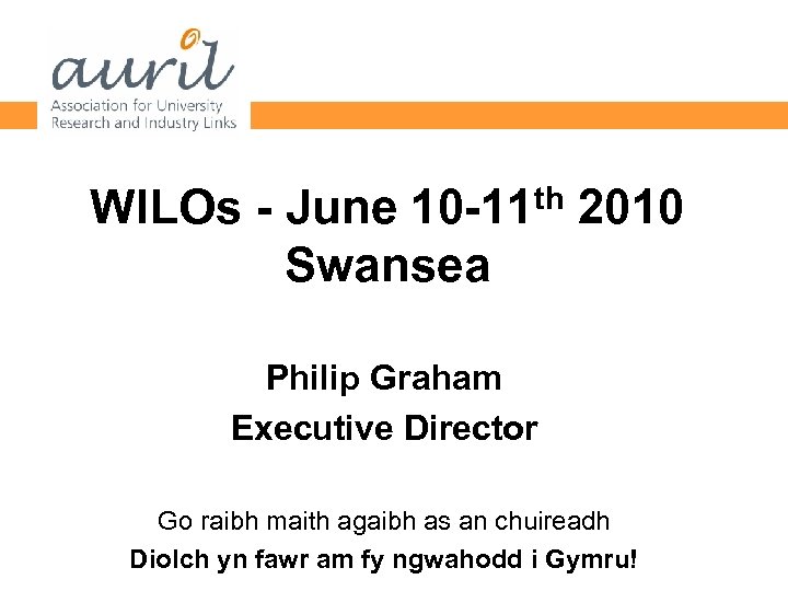 th 2010 WILOs - June 10 -11 Swansea Philip Graham Executive Director Go raibh