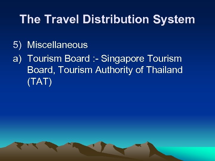 The Travel Distribution System 5) Miscellaneous a) Tourism Board : - Singapore Tourism Board,